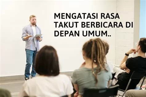 Cara Mengatasi Rasa Takut Dan Grogi Berbicara Didepan Umum